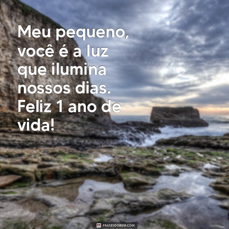 mensagem para filho de 1 ano Meu pequeno, você é a luz que ilumina nossos dias. Feliz 1 ano de vida!