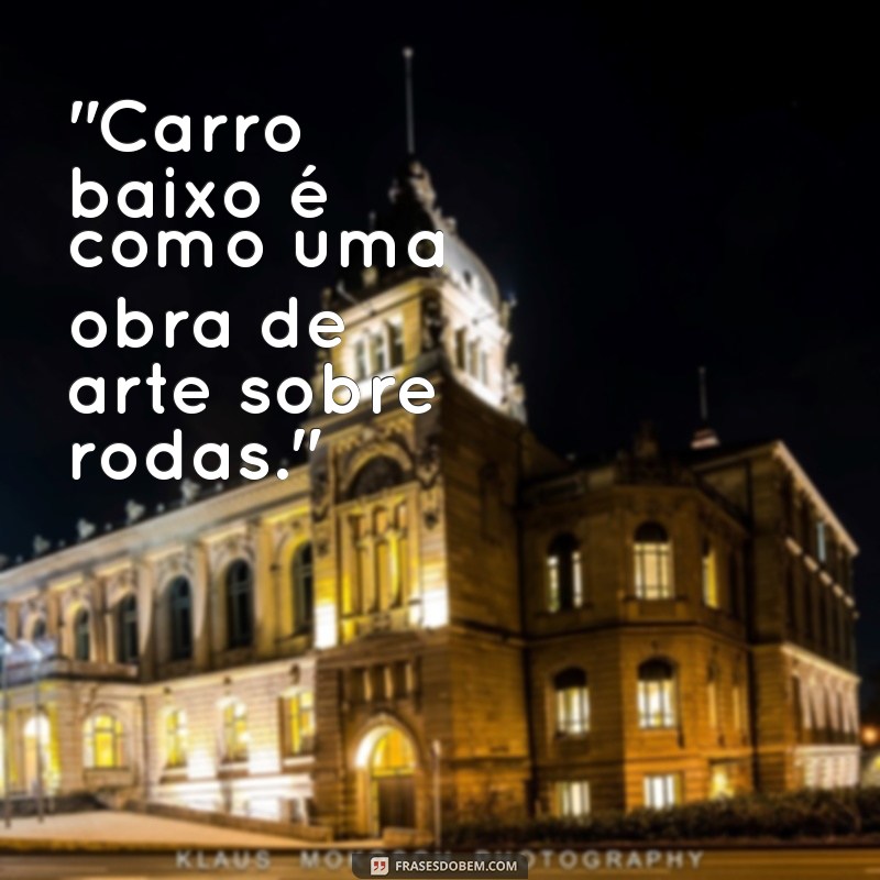 carro baixo frases 