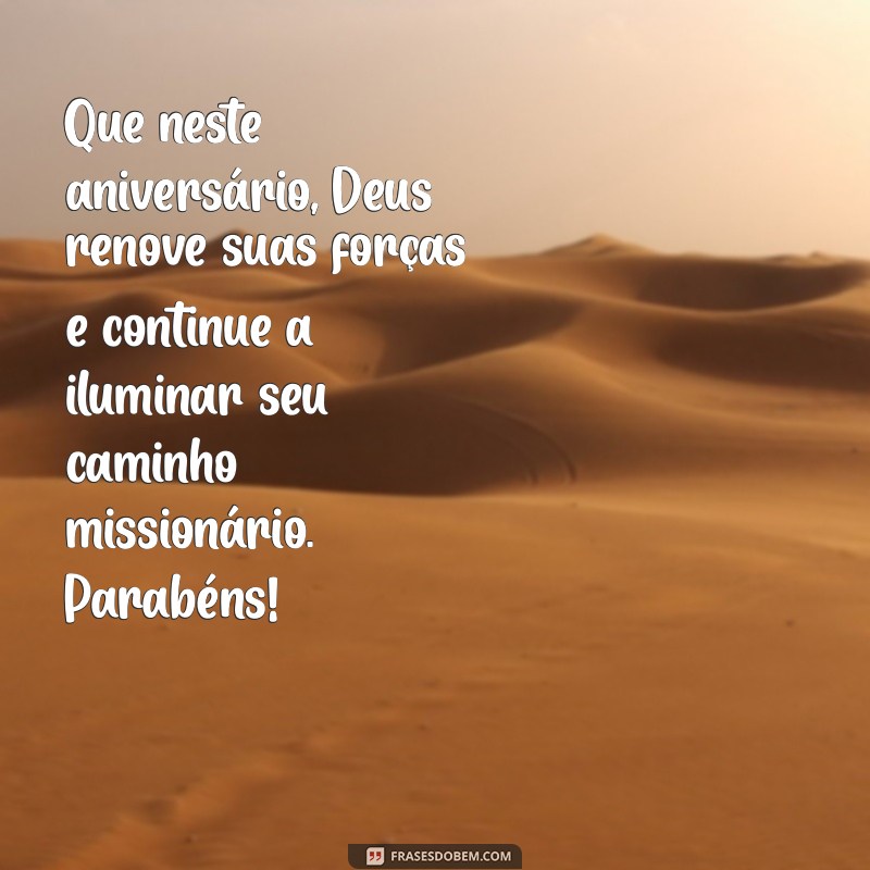 mensagem de feliz aniversário para missionária Que neste aniversário, Deus renove suas forças e continue a iluminar seu caminho missionário. Parabéns!