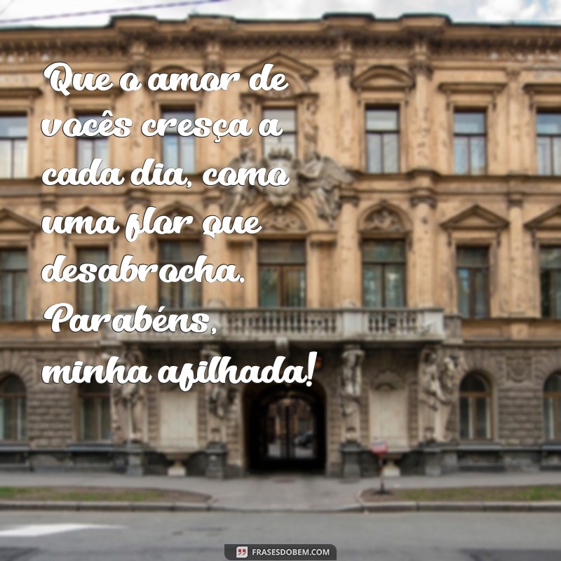 mensagem de casamento para afilhada Que o amor de vocês cresça a cada dia, como uma flor que desabrocha. Parabéns, minha afilhada!