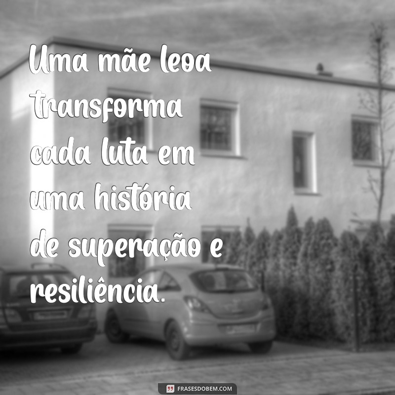 Frases Inspiradoras de Mãe Leoa: A Força da Protetora no Tumblr 