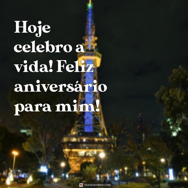 feliz aniversário para mim mesmo Hoje celebro a vida! Feliz aniversário para mim!