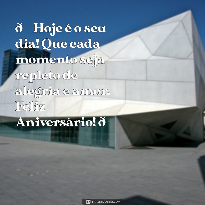 mensagem de aniversário para o zap 🎉 Hoje é o seu dia! Que cada momento seja repleto de alegria e amor. Feliz Aniversário! 🎂❤️