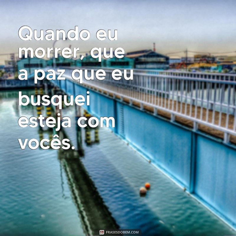 Reflexões sobre a Vida: O Que Pensar Quando Eu Morrer 