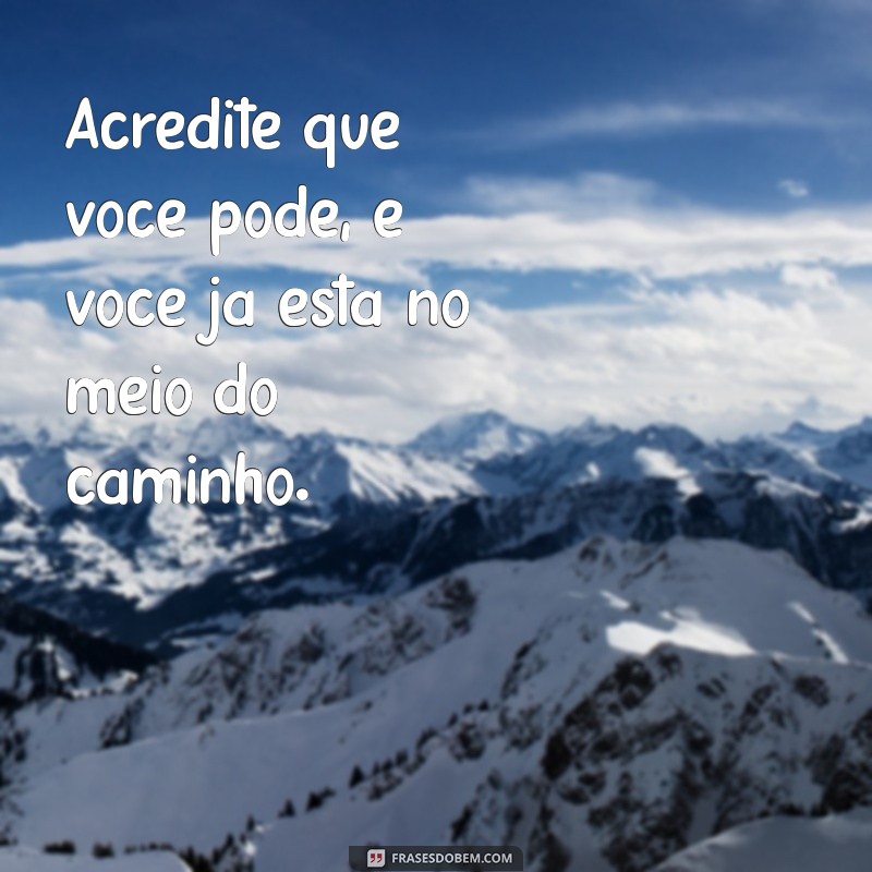 21 Frases Inspiradoras para Te Motivar a Seguir em Frente 