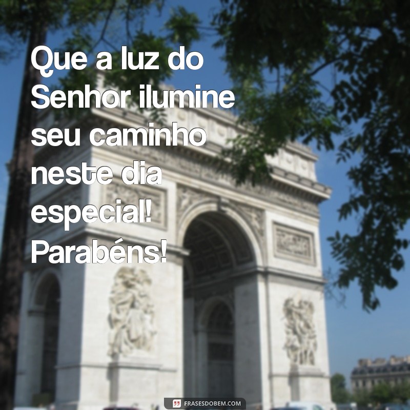 mensagem de parabens cristão Que a luz do Senhor ilumine seu caminho neste dia especial! Parabéns!