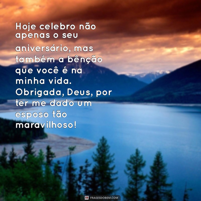 mensagem de agradecimento a deus pelo aniversário do esposo evangélico Hoje celebro não apenas o seu aniversário, mas também a bênção que você é na minha vida. Obrigada, Deus, por ter me dado um esposo tão maravilhoso!