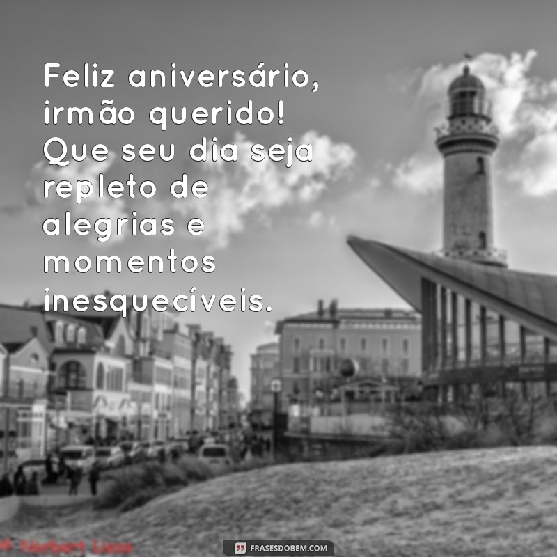 feliz aniversário irmão querido Feliz aniversário, irmão querido! Que seu dia seja repleto de alegrias e momentos inesquecíveis.