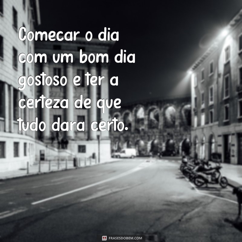 Descubra as melhores frases para um dia delicioso - Bom dia! 