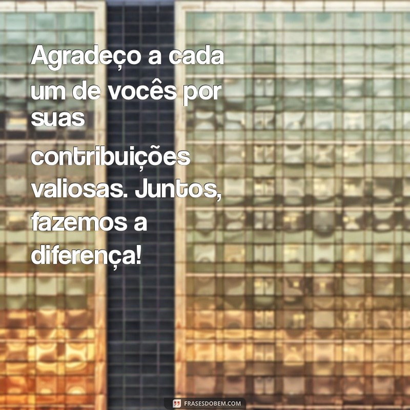 agradecimento a equipe de trabalho Agradeço a cada um de vocês por suas contribuições valiosas. Juntos, fazemos a diferença!