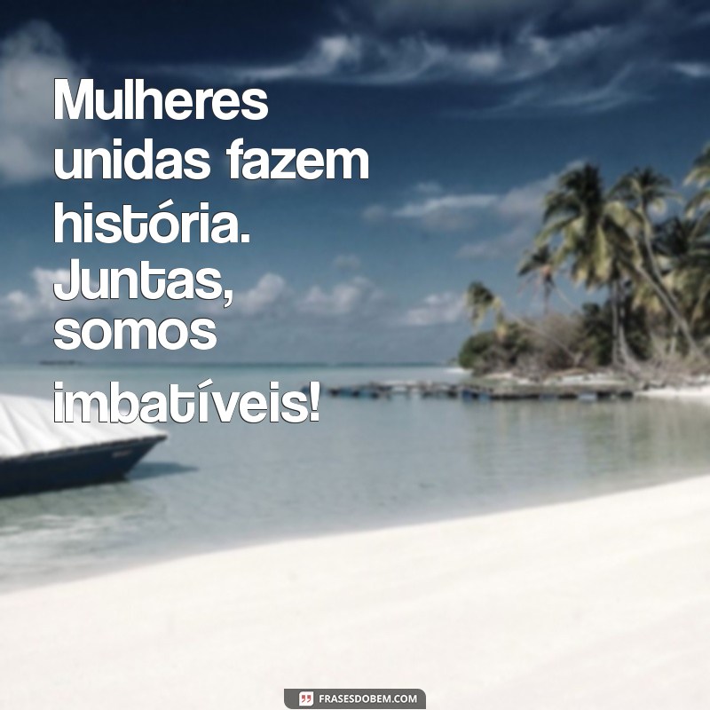 Frases Inspiradoras para Celebrar o Dia Internacional da Mulher 