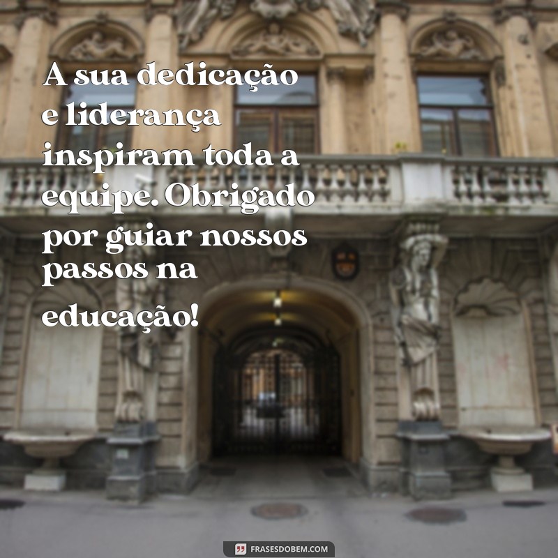 mensagem para coordenador pedagógico A sua dedicação e liderança inspiram toda a equipe. Obrigado por guiar nossos passos na educação!