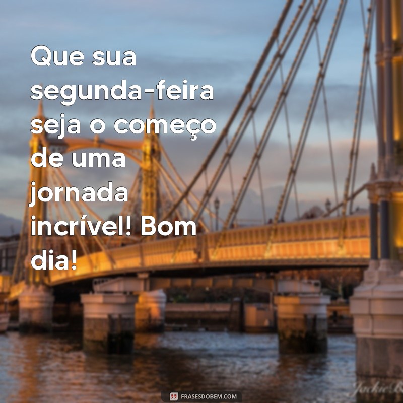 Mensagens Inspiradoras para Começar a Segunda-Feira com Bom Dia 