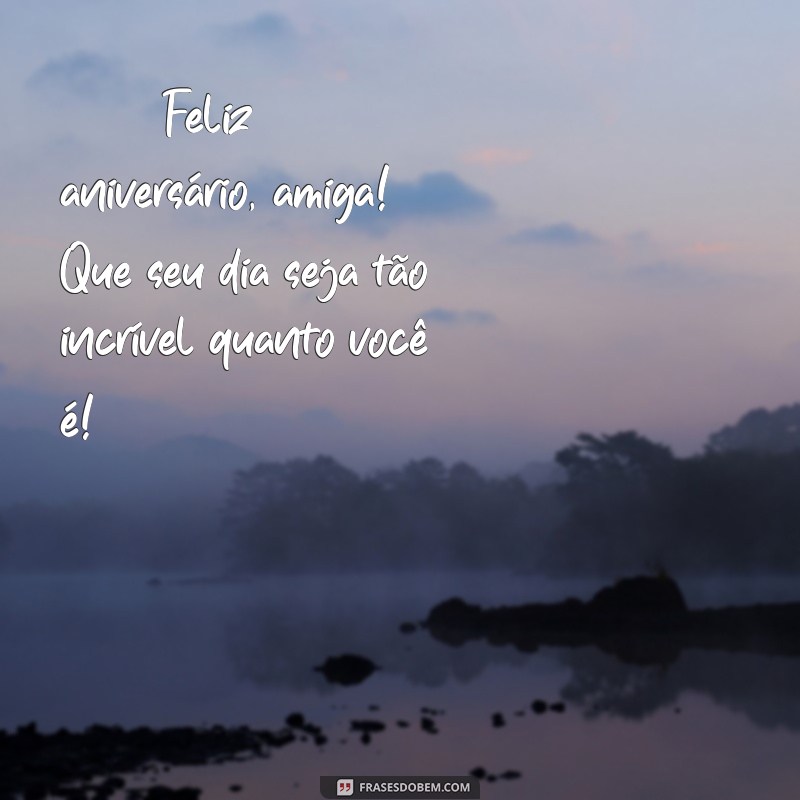 status de aniversário para amiga 🎉 Feliz aniversário, amiga! Que seu dia seja tão incrível quanto você é! ❤️