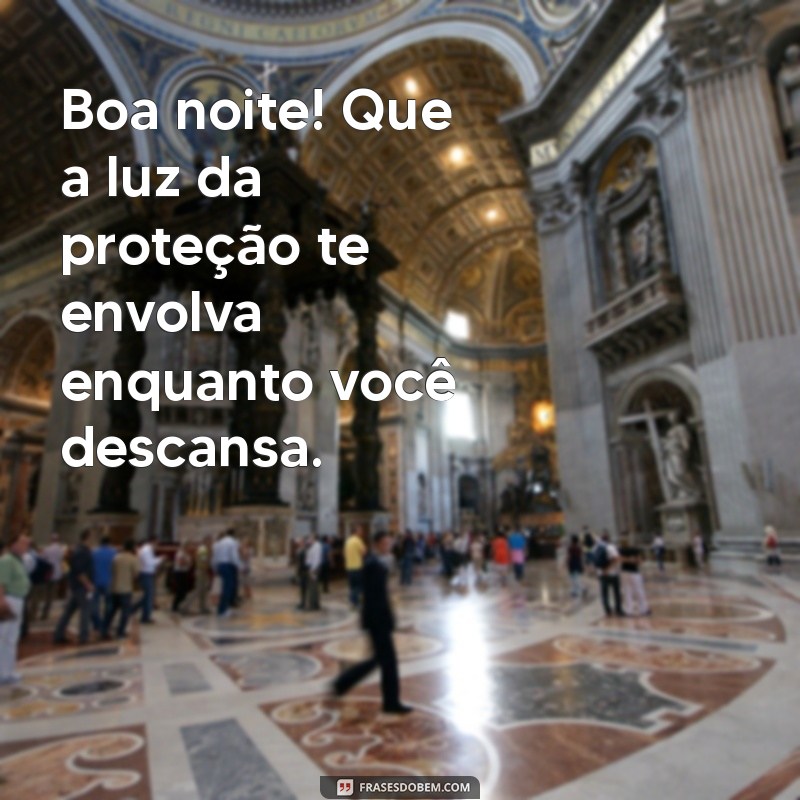 boa noite com proteção Boa noite! Que a luz da proteção te envolva enquanto você descansa.