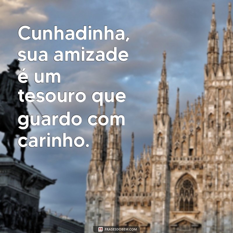 Cunhadinha: Dicas e Frases Carinhosas para Celebrar o Laço Familiar 