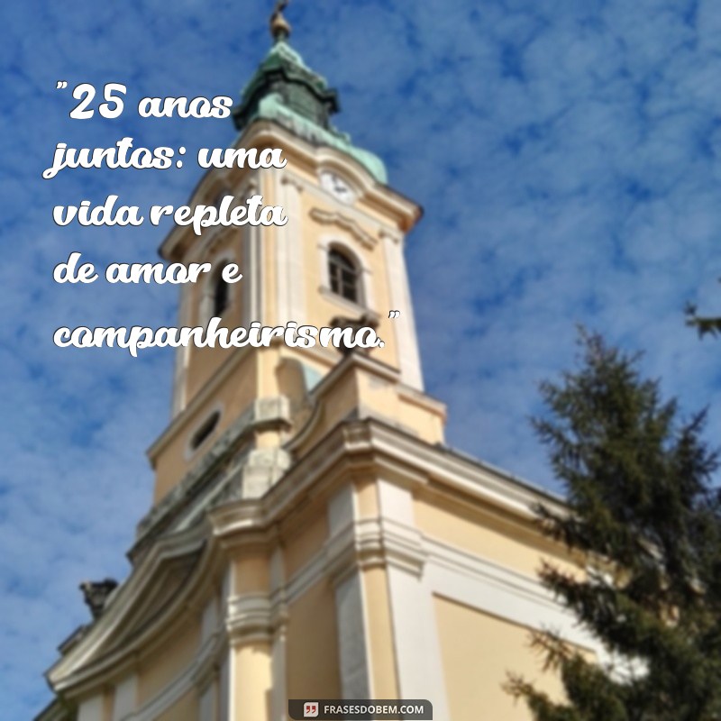 o que escrever para 25 anos de casados? 