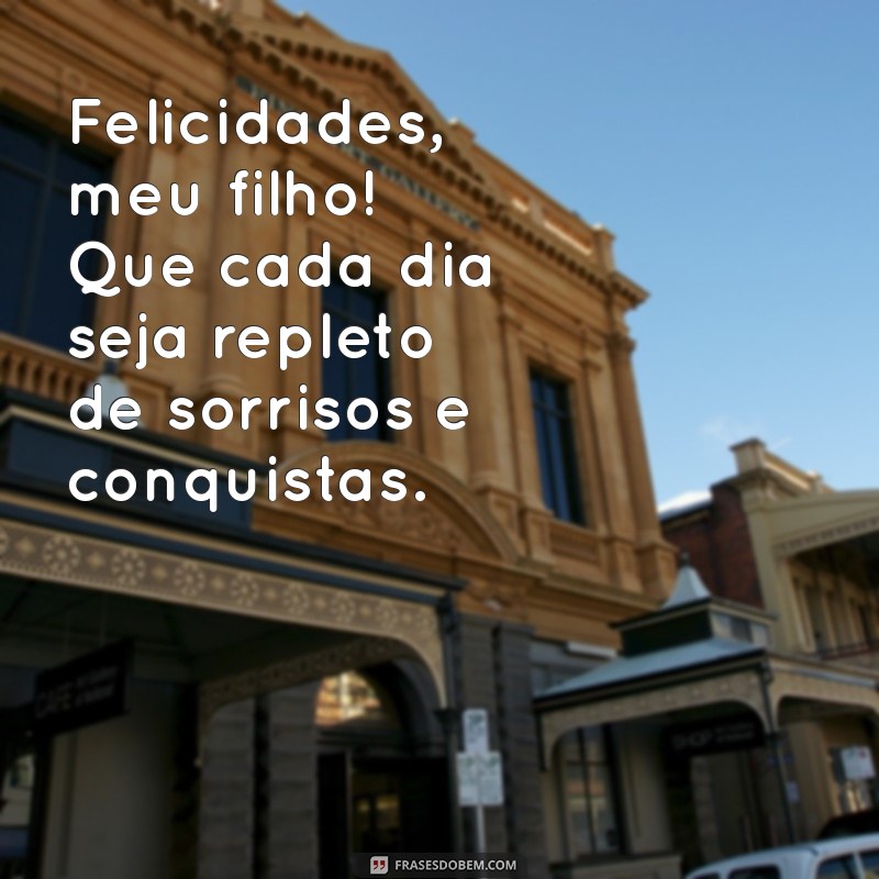 felicidades filho Felicidades, meu filho! Que cada dia seja repleto de sorrisos e conquistas.