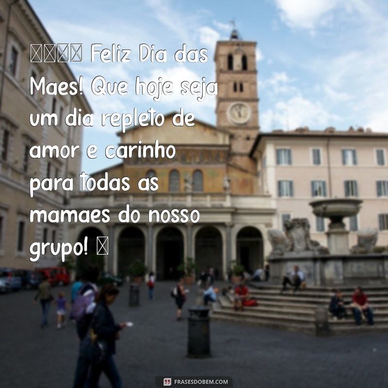 mensagem de feliz dia das mães para grupo 🌷 Feliz Dia das Mães! Que hoje seja um dia repleto de amor e carinho para todas as mamães do nosso grupo! ❤️