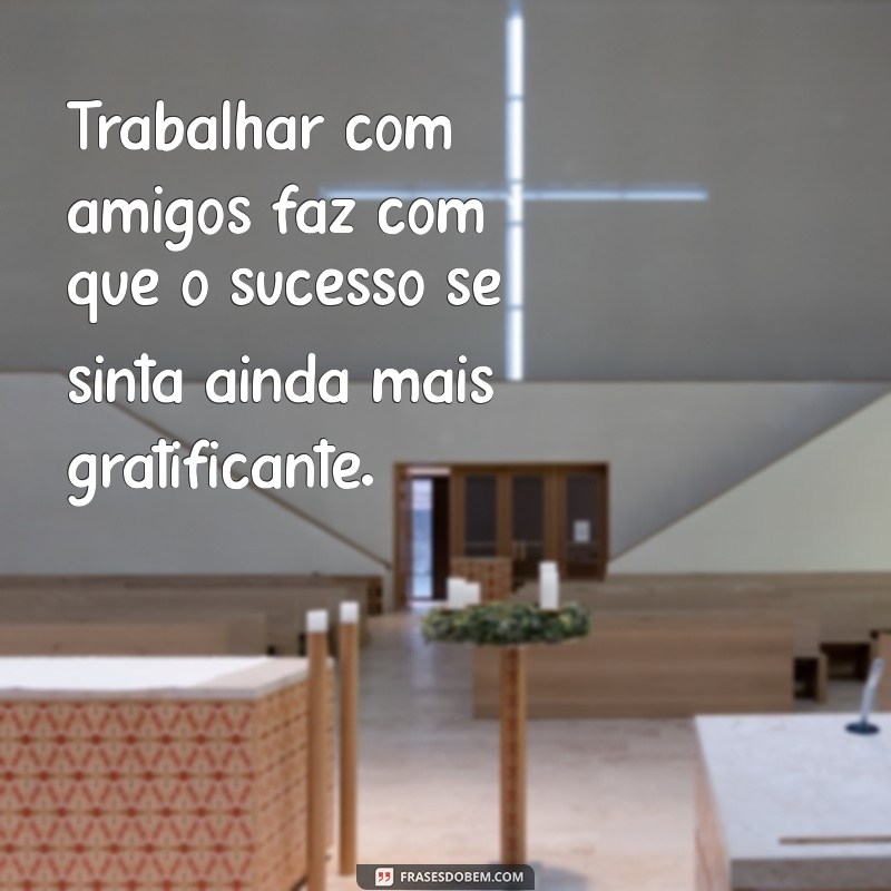 Frases Inspiradoras para Celebrar a Amizade no Ambiente de Trabalho 