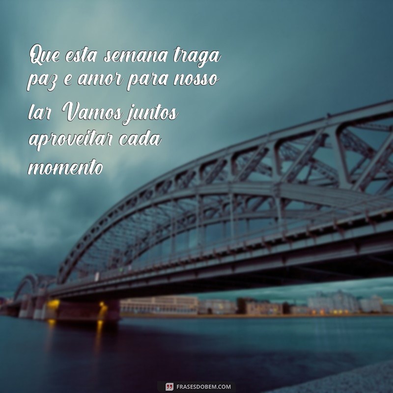 mensagem de boa semana para família Que esta semana traga paz e amor para nosso lar. Vamos juntos aproveitar cada momento!