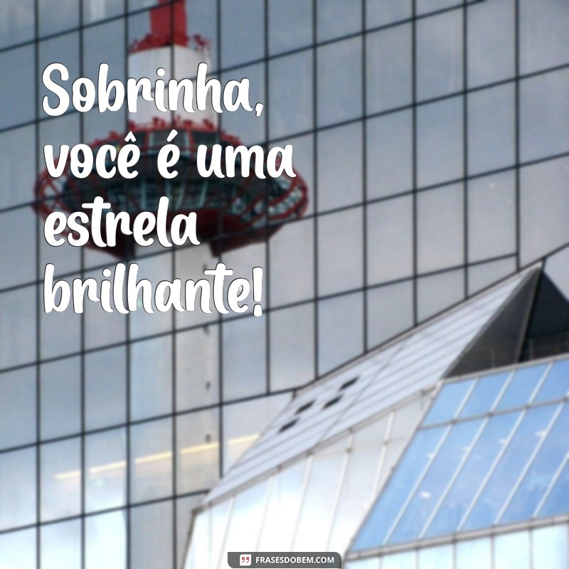 frases curtas para sobrinha Sobrinha, você é uma estrela brilhante!