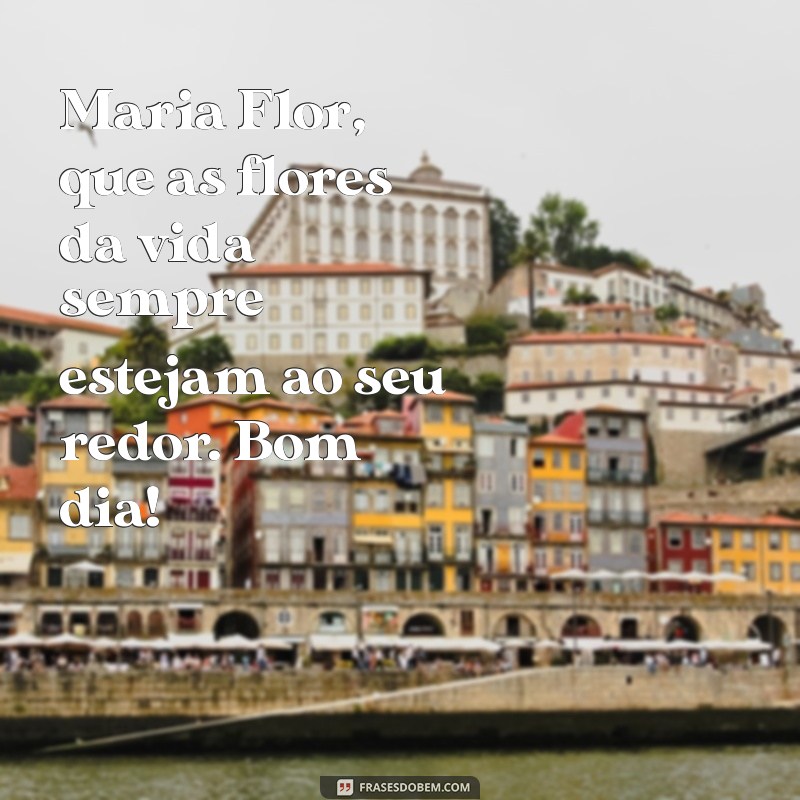 Mensagem de Bom Dia: Encante Maria Flor com Frases Inspiradoras 