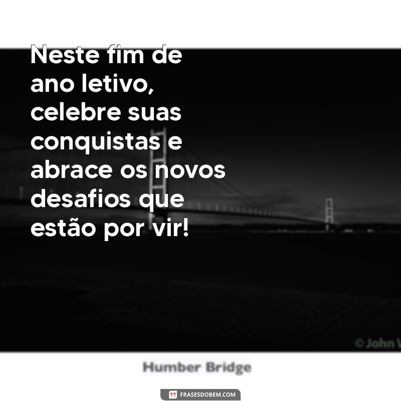 Mensagens Inspiradoras de Fim de Ano Letivo para Alunos: Celebre Conquistas e Prepare-se para o Futuro 