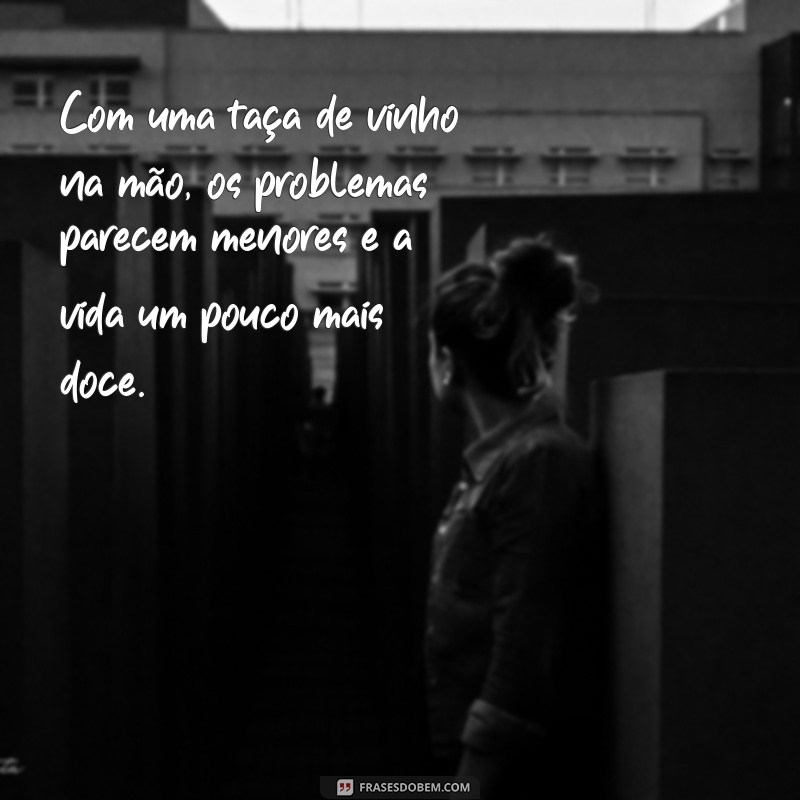 Frases Inspiradoras para Apreciar com uma Taça de Vinho 