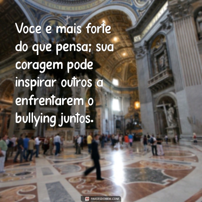 Frases Motivacionais Poderosas para Combater o Bullying e Inspirar Coragem 