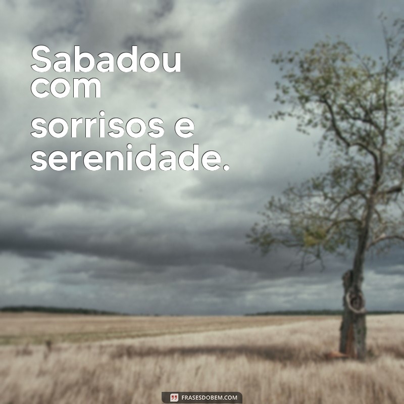 sabadou com s de frases Sabadou com sorrisos e serenidade.