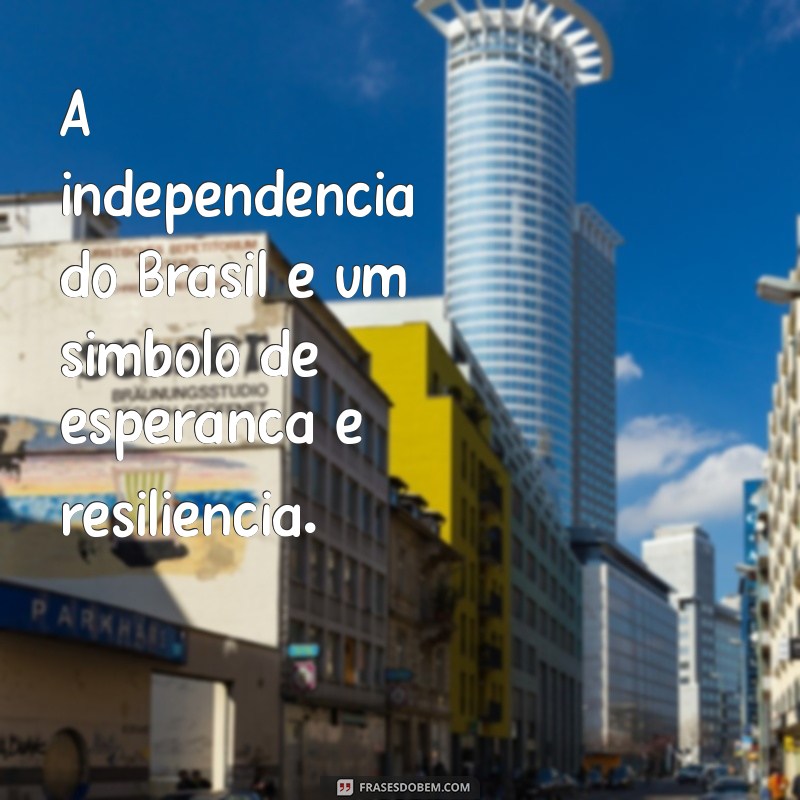 Reflexões sobre a Independência do Brasil: Mensagens Inspiradoras e Históricas 