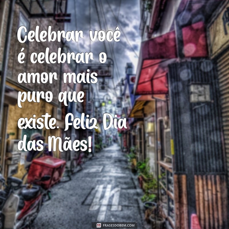 Mensagens Inspiradoras para o Dia das Mães: Celebre com Amor e Gratidão 