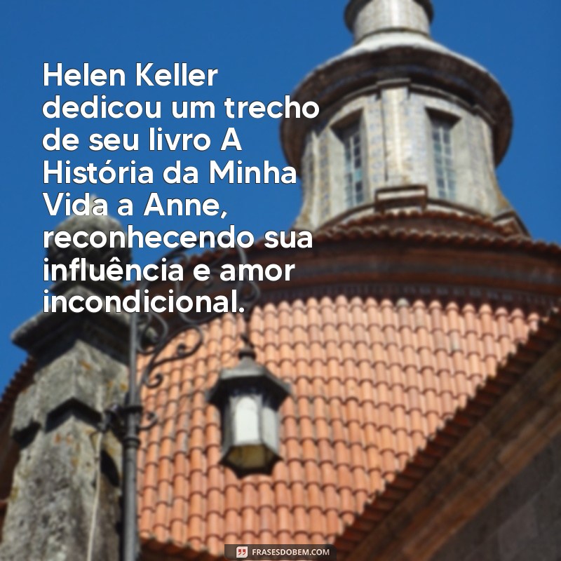 Anne Sullivan: A Vida e Legado da Professora que Transformou Helen Keller 