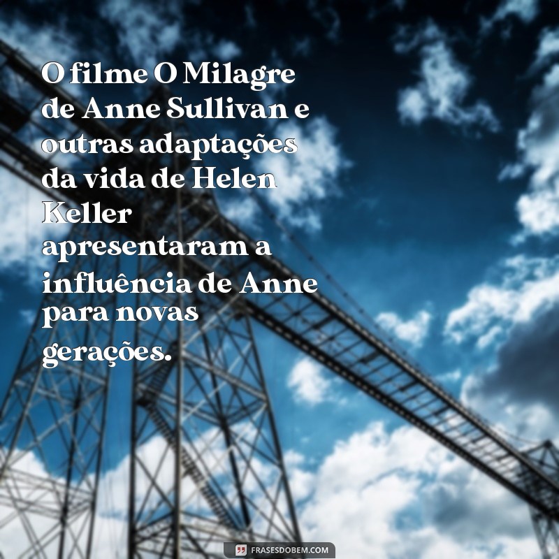 Anne Sullivan: A Vida e Legado da Professora que Transformou Helen Keller 