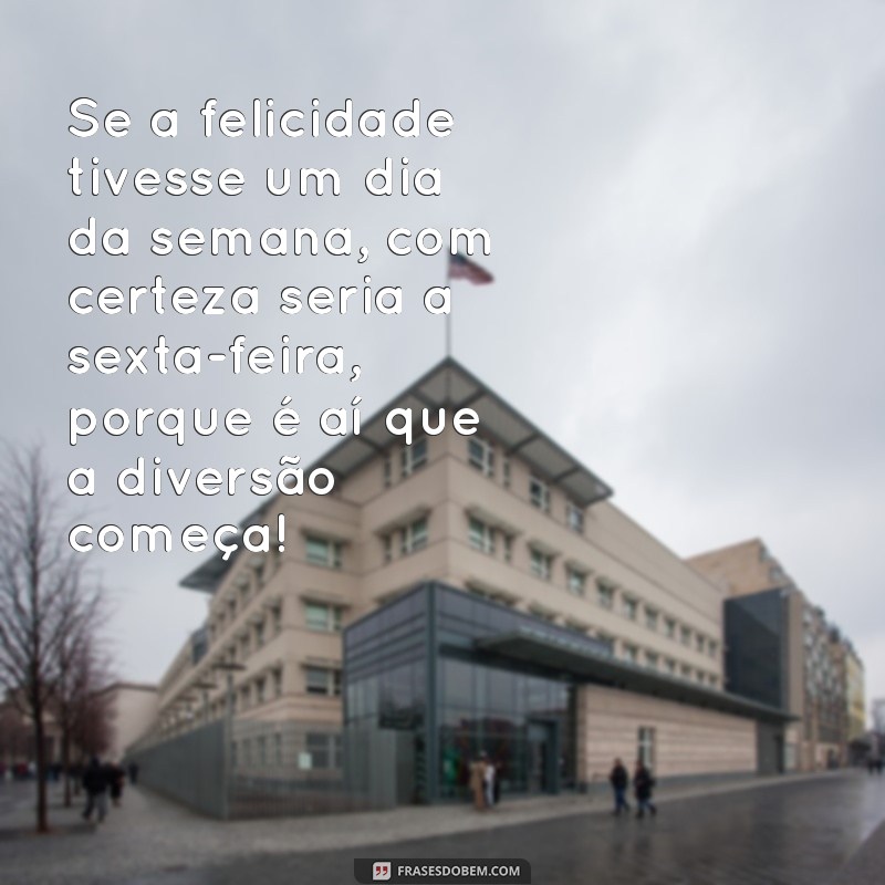 Frases Engraçadas para Motivar sua Sexta-Feira: Comece o Fim de Semana com Sorrisos! 