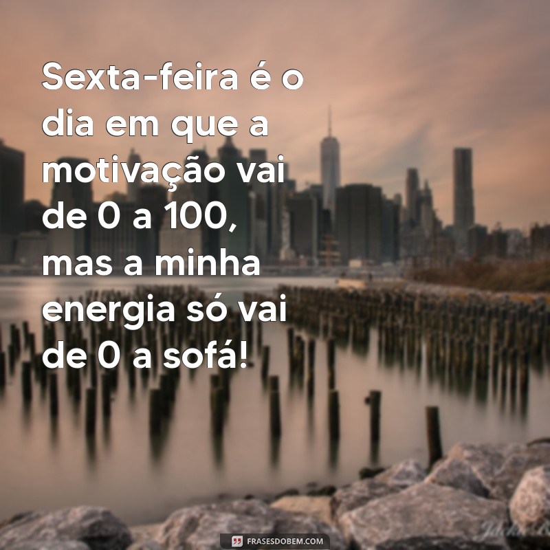 Frases Engraçadas para Motivar sua Sexta-Feira: Comece o Fim de Semana com Sorrisos! 