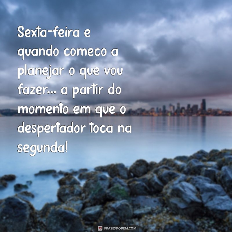 Frases Engraçadas para Motivar sua Sexta-Feira: Comece o Fim de Semana com Sorrisos! 