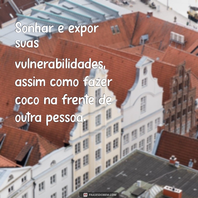 Significado dos Sonhos: O Que Representa Sonhar Fazendo Côco na Frente de Alguém? 