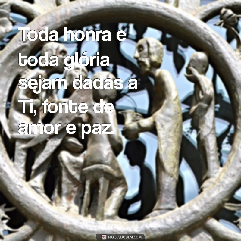 Frases Inspiradoras: Toda Honra e Glória Seja Dada a Ti, Senhor 