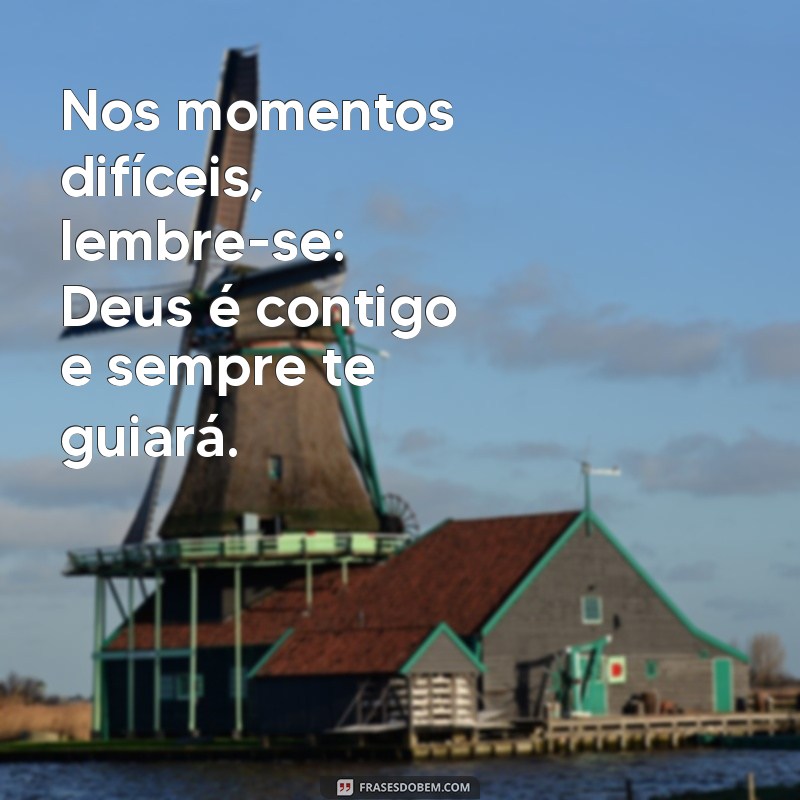 mensagem não desanime deus é contigo Nos momentos difíceis, lembre-se: Deus é contigo e sempre te guiará.