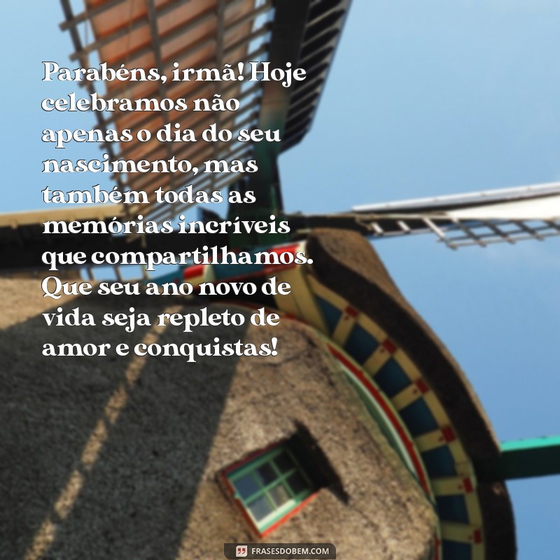 texto de aniversário para irmã mais velha Parabéns, irmã! Hoje celebramos não apenas o dia do seu nascimento, mas também todas as memórias incríveis que compartilhamos. Que seu ano novo de vida seja repleto de amor e conquistas!