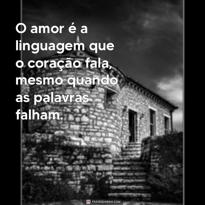 mensagem de paixão e amor O amor é a linguagem que o coração fala, mesmo quando as palavras falham.