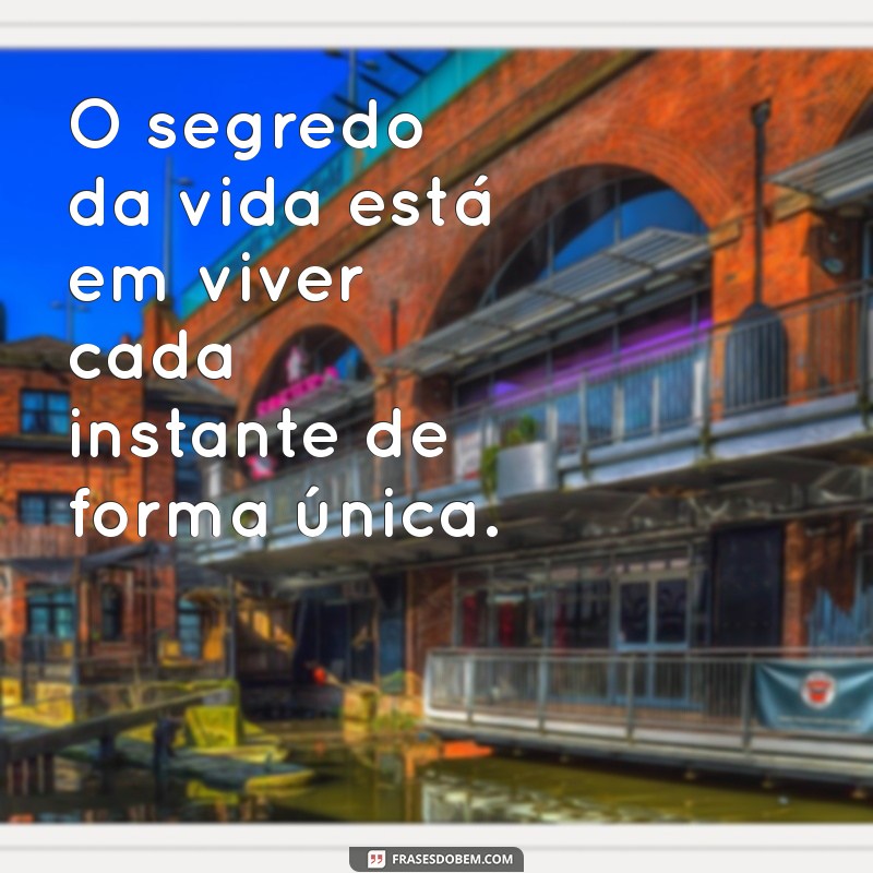 Frases Inspiradoras para Viver Intensamente e Aproveitar Cada Momento 