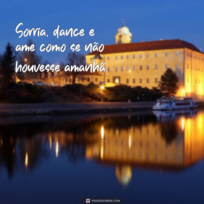 Frases Inspiradoras para Viver Intensamente e Aproveitar Cada Momento 