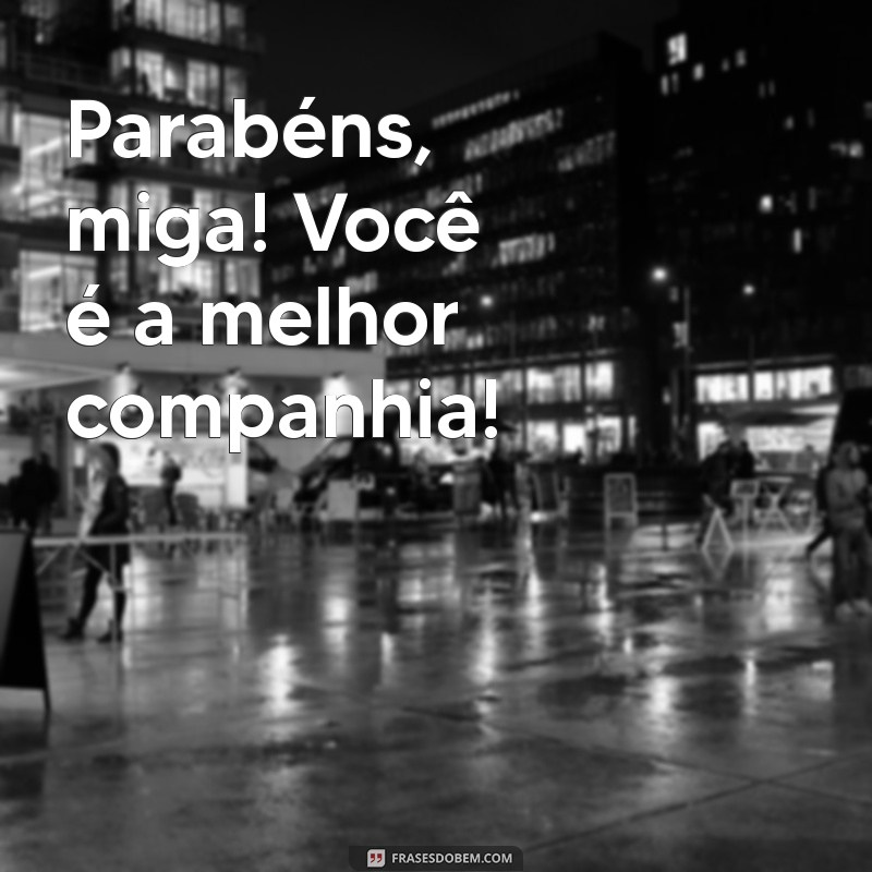 Parabéns, Miga! 29 Frases Inspiradoras para Celebrar Suas Conquistas 