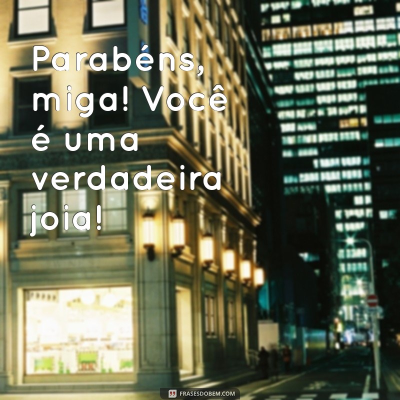 Parabéns, Miga! 29 Frases Inspiradoras para Celebrar Suas Conquistas 