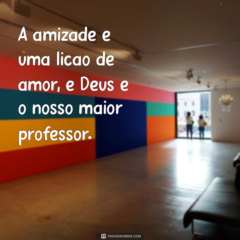 Frases Inspiradoras de Deus para Fortalecer a Amizade 