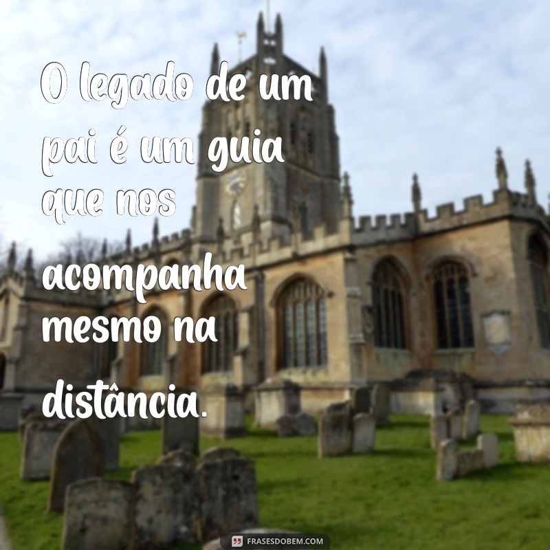 Frases Confortantes para Honrar a Memória do Pai em Momentos Difíceis 