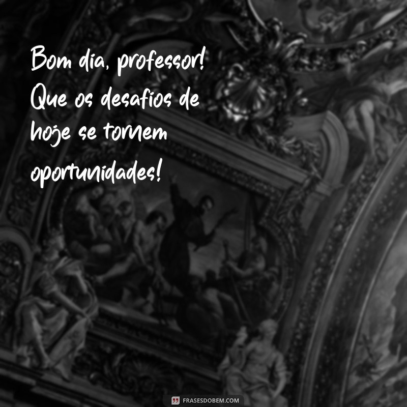 Como Cumprimentar Seu Professor com um Bom Dia Inspirador: Dicas e Frases 